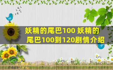 妖精的尾巴100 妖精的尾巴100到120剧情介绍